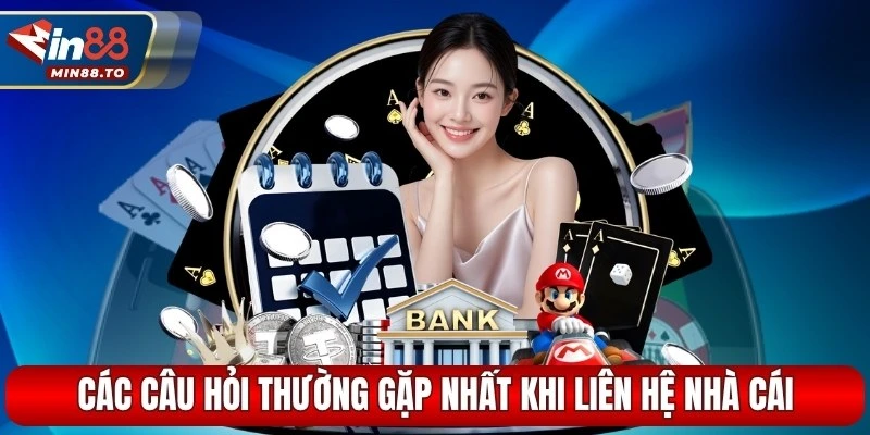 Phản hồi các câu hỏi thường gặp nhất khi liên hệ nhà cái Min88