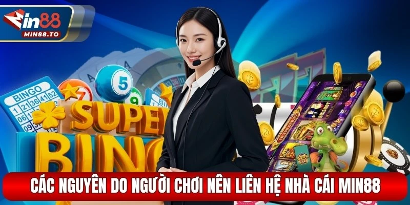 Các nguyên do mà người chơi nên liên hệ nhà cái Min88