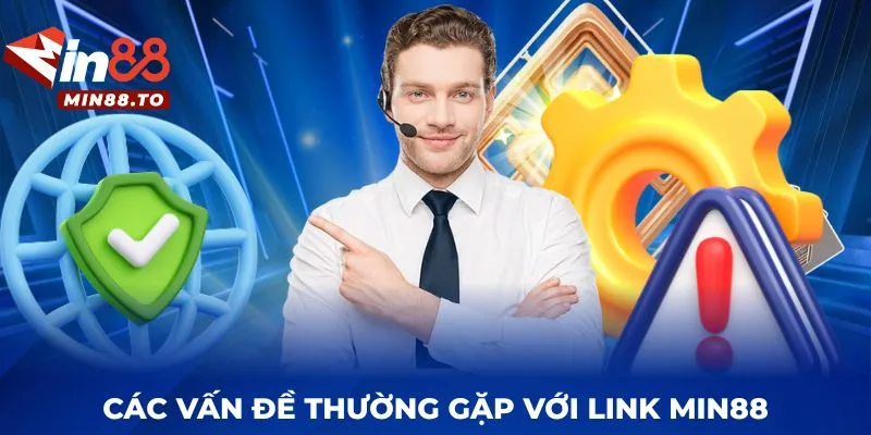 Các vấn đề thường gặp với link MIN88