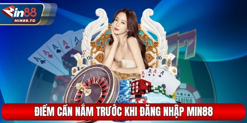 Các điểm cần nắm trước khi đăng nhập MIN88