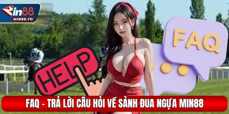 FAQ - trả lời câu hỏi về sảnh đua ngựa MIN88