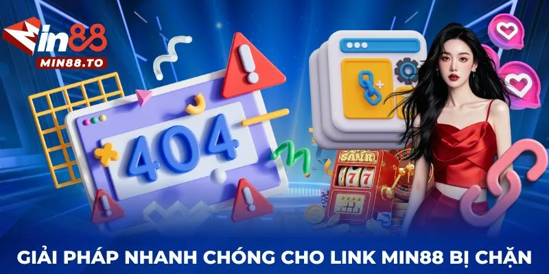 Giải pháp nhanh chóng cho link MIN88 bị chặn