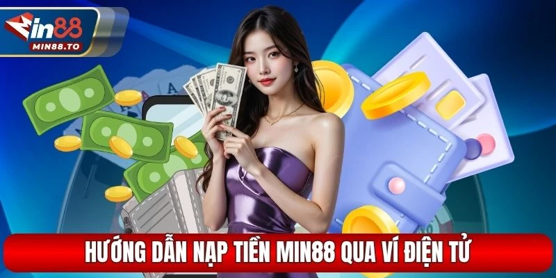 Hướng dẫn nạp tiền Min88 qua ví điện tử