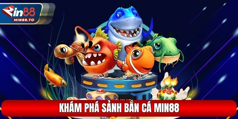 Khám phá sảnh bắn cá Min88
