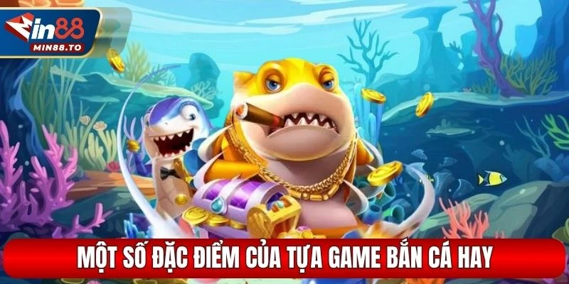 Một số đặc điểm của tựa game bắn cá hay