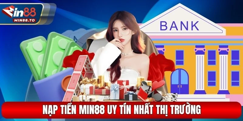 Nạp tiền Min88 uy tín nhất thị trường