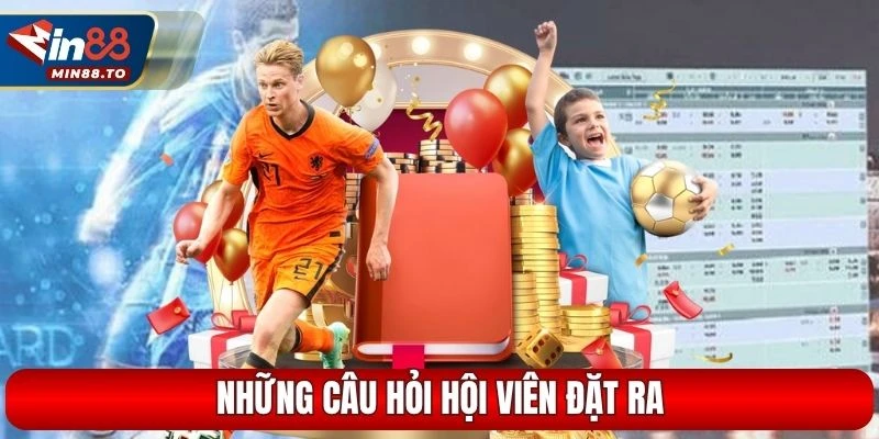 Những câu hỏi hội viên đặt ra