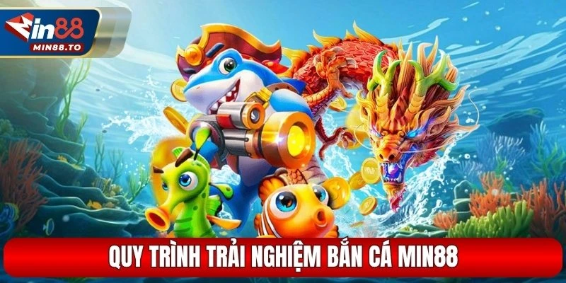 Quy trình trải nghiệm bắn cá Min88