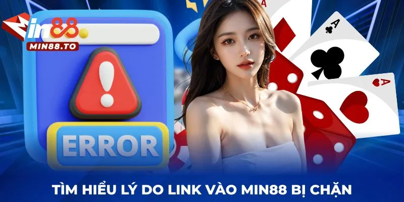 Tìm hiểu lý do link vào MIN88 bị chặn