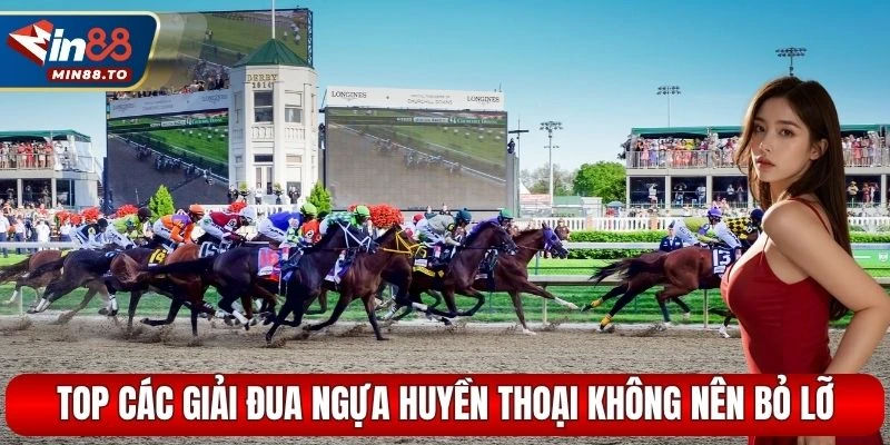 Top các giải đua ngựa huyền thoại không nên bỏ lỡ