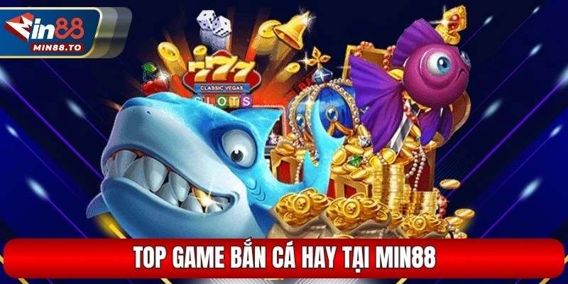 Top game bắn cá hay tại Min88