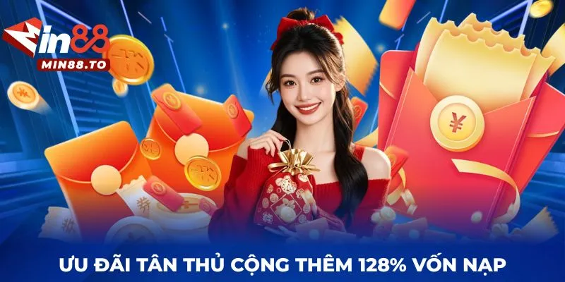 Ưu đãi tân thủ cộng thêm 128% vốn nạp
