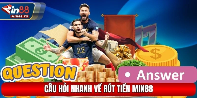 FAQS nhanh về rút tiền Min88