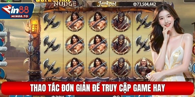 Thao tác đơn giản để truy cập game hay